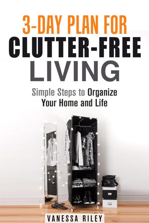 Cover of the book 3-Day Plan for Clutter-Free Living: Simple Steps to Organize Your Home and Life by Vanessa Riley, Guava Books