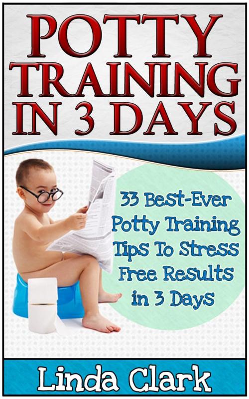 Cover of the book Potty Training In 3 Days: 33 Best-Ever Potty Training Tips To Stress Free Results In 3 Days by Linda Clark, JVzon Studio