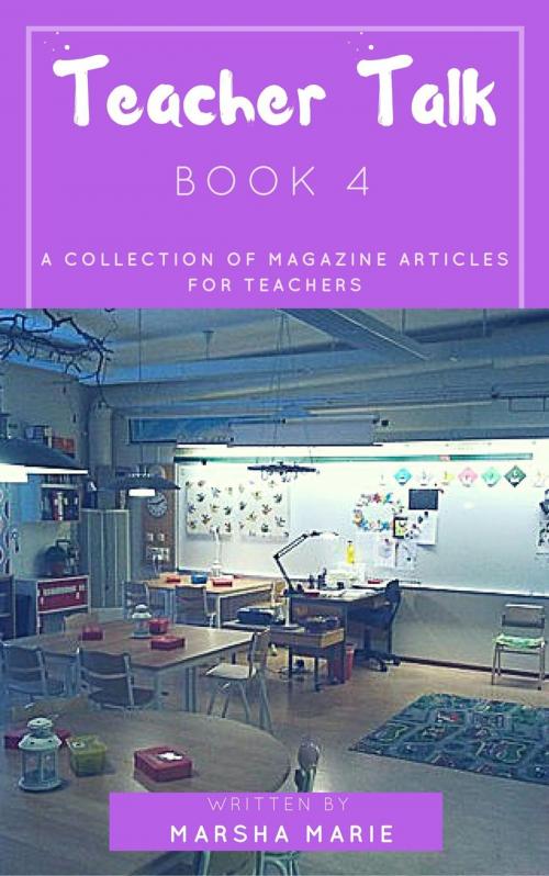 Cover of the book Teacher Talk: A Collection of Magazine Articles for Teachers (Book 4) by Marsha Marie, Marsha Marie