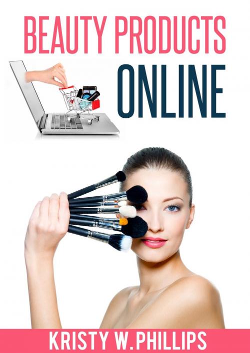 Cover of the book Beauty Products Online by Kristy W. Phillips, Kristy W. Phillips