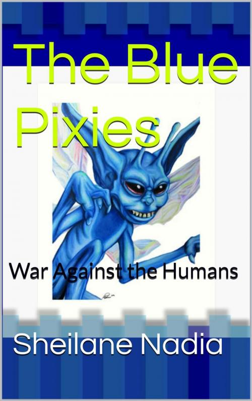 Cover of the book The Blue Pixies: War Against Humans by Sheilane Nadia, Sheilane Nadia