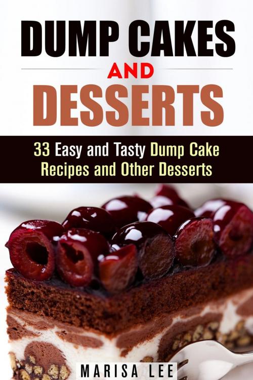 Cover of the book Dump Cakes and Desserts: 33 Easy and Tasty Dump Cake Recipes and Other Desserts by Marisa Lee, Guava Books