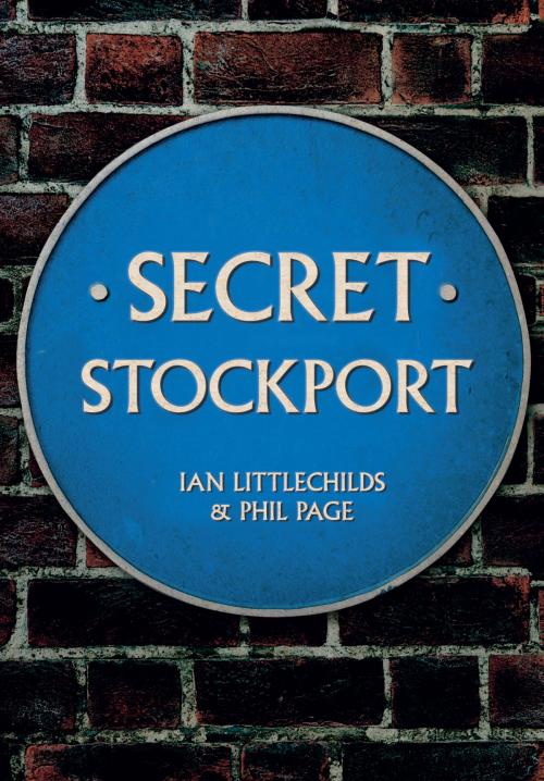 Cover of the book Secret Stockport by Ian Littlechilds, Phil Page, Amberley Publishing