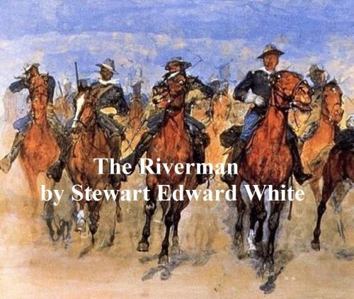 Cover of the book The Riverman by Stewart Edward White, Seltzer Books