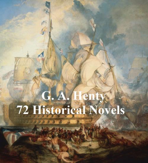 Cover of the book G. A. Henty: 70 Historical Novels by G. A. Henty, Seltzer Books