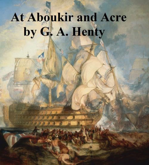 Cover of the book At Aboukir and Acre: a Story of Napoleon's Invasion of Egypt by G. A. Henty, Seltzer Books
