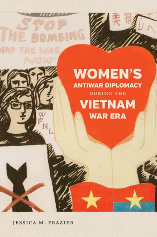 Cover of the book Women's Antiwar Diplomacy during the Vietnam War Era by Jessica M. Frazier, The University of North Carolina Press