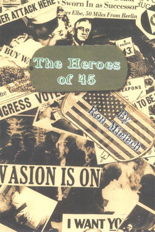 Cover of the book The Heroes of '45 by Ron Mielech, Dorrance Publishing