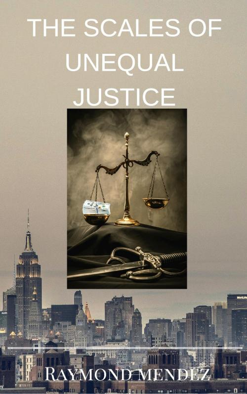 Cover of the book The Scales of Unequal Justice by Raymond Mendez, BookBaby