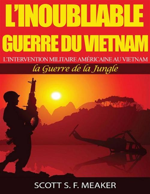 Cover of the book L’Inoubliable Guerre Du Vietnam : L’Intervention Militaire Américaine Au Vietnam – La Guerre De La Jungle by Scott S. F. Meaker, Babelcube Inc.