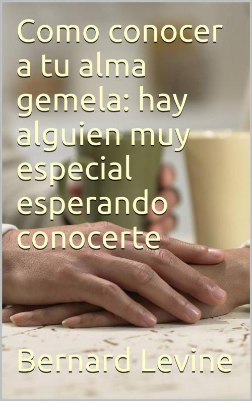 Cover of the book Cómo conocer a tu alma gemela: hay alguien muy especial esperando conocerte by Bernard Levine, Babelcube Inc.