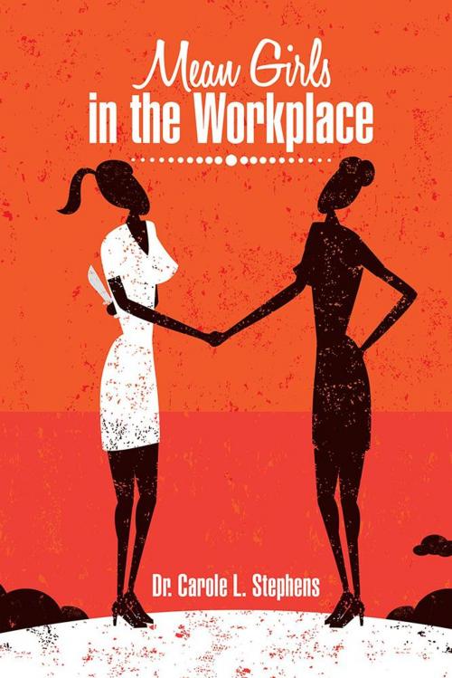 Cover of the book Mean Girls in the Workplace by Dr. Carole Stephens, Xlibris US