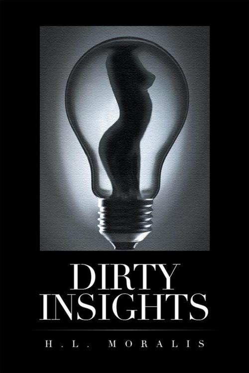 Cover of the book Dirty Insights by H.L. Moralis, Xlibris US