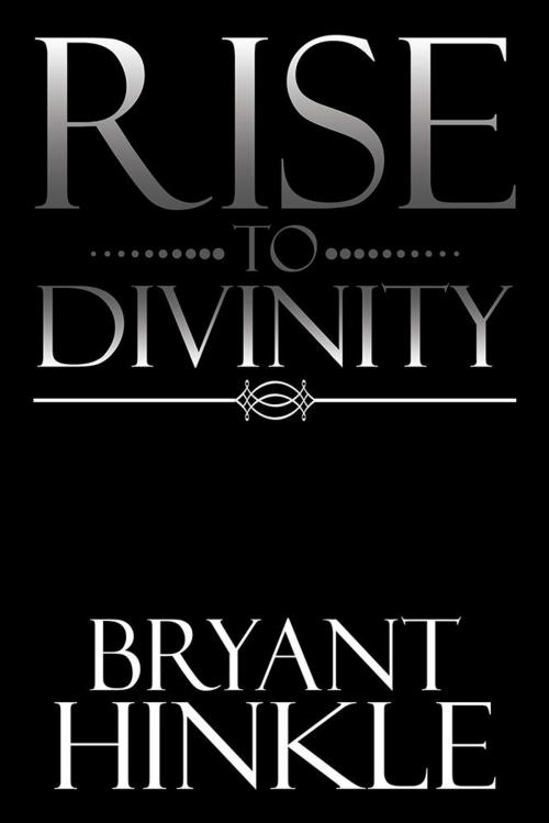 Cover of the book Rise to Divinity by Bryant Hinkle, AuthorHouse