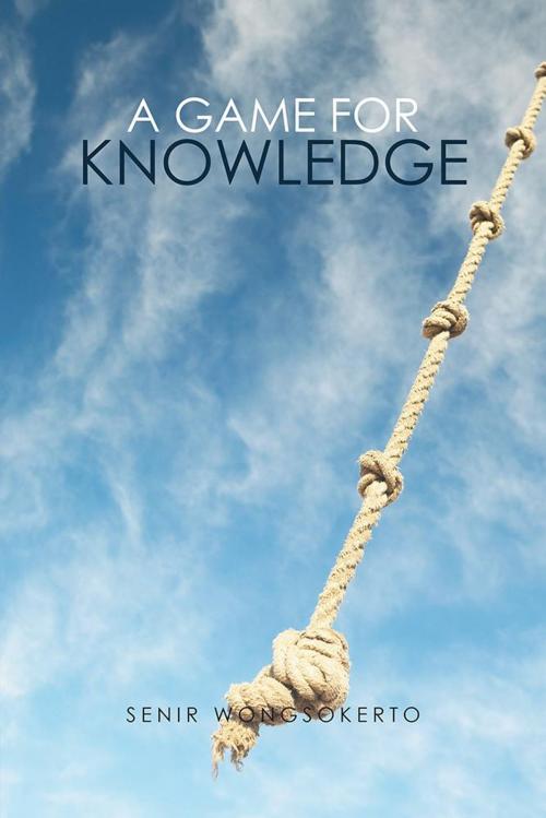 Cover of the book A Game for Knowledge by Senir Wongsokerto, AuthorHouse UK