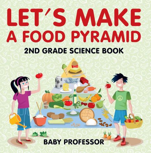 Cover of the book Let's Make A Food Pyramid: 2nd Grade Science Book | Children's Diet & Nutrition Books Edition by Baby Professor, Speedy Publishing LLC