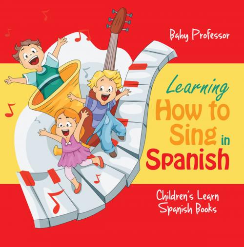 Cover of the book Learning How to Sing in Spanish | Children's Learn Spanish Books by Baby Professor, Speedy Publishing LLC