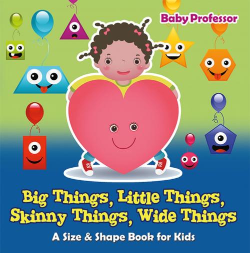 Cover of the book Big Things, Little Things, Skinny Things, Wide Things | A Size & Shape Book for Kids by Baby Professor, Speedy Publishing LLC