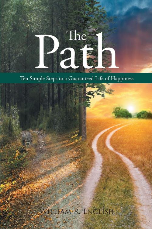 Cover of the book The Path - Ten Simple Steps to a Guaranteed Life of Happiness by William R. English, Christian Faith Publishing