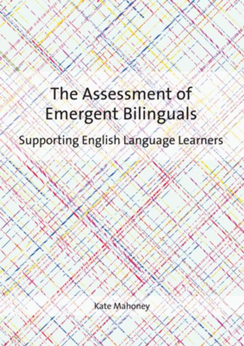 Cover of the book The Assessment of Emergent Bilinguals by Dr. Kate Mahoney, Channel View Publications