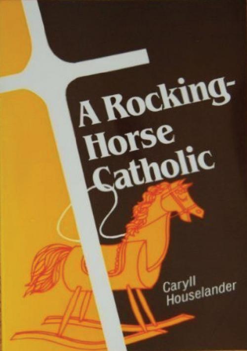 Cover of the book A Rocking-Horse Catholic by Caryll Houselander, Hauraki Publishing