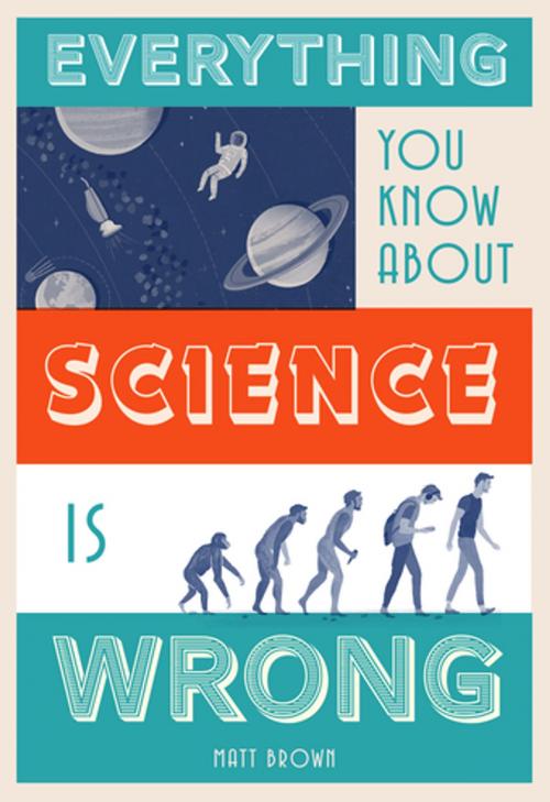 Cover of the book Everything You Know About Science is Wrong by Matt Brown, Pavilion Books