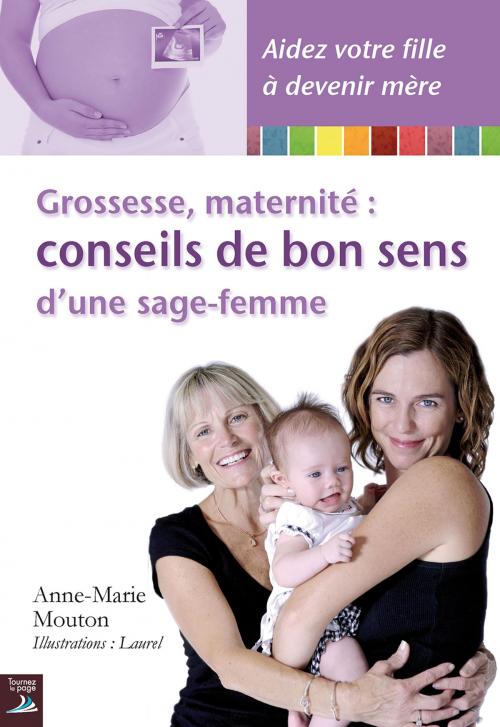 Cover of the book Grossesse, maternité : conseils de bon sens d'une sage-femme by Anne-Marie Mouton, Éditions Tournez la page