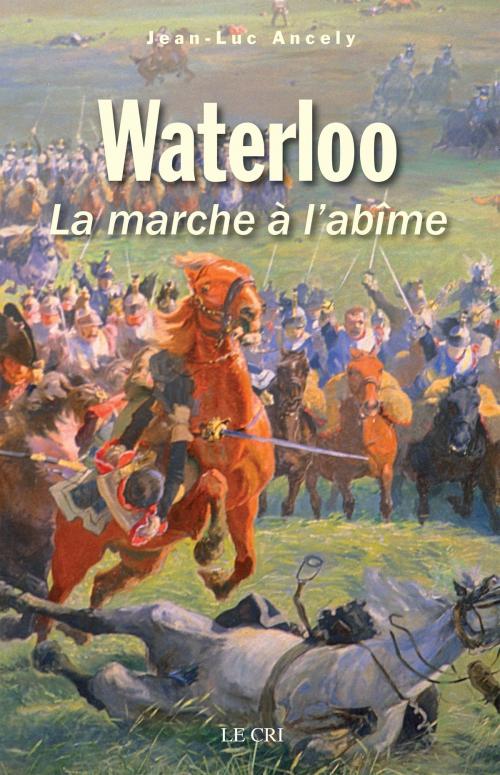 Cover of the book Waterloo by Jean-Luc Ancely, Le Cri