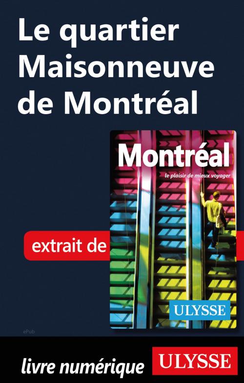 Cover of the book Le quartier Maisonneuve de Montréal by Collectif Ulysse, Guides de voyage Ulysse