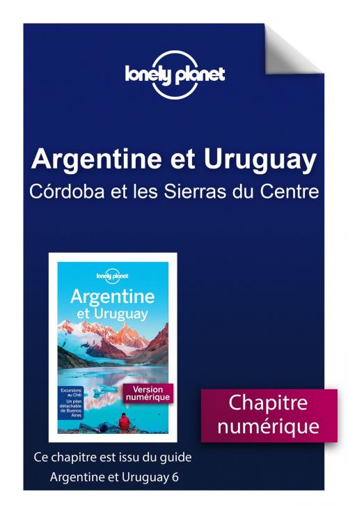 Cover of the book Argentine et Uruguay 6 - Córdoba et les Sierras du Centre by LONELY PLANET FR, edi8