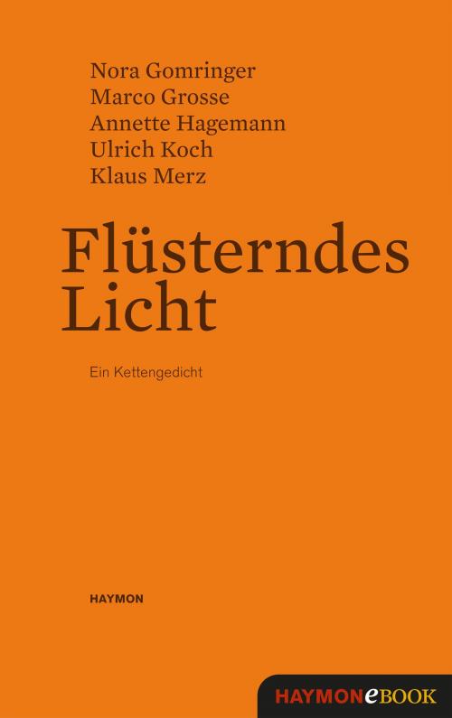 Cover of the book Flüsterndes Licht by Nora Gomringer, Marco Grosse, Annette Hagemann, Ulrich Koch, Klaus Merz, Haymon Verlag