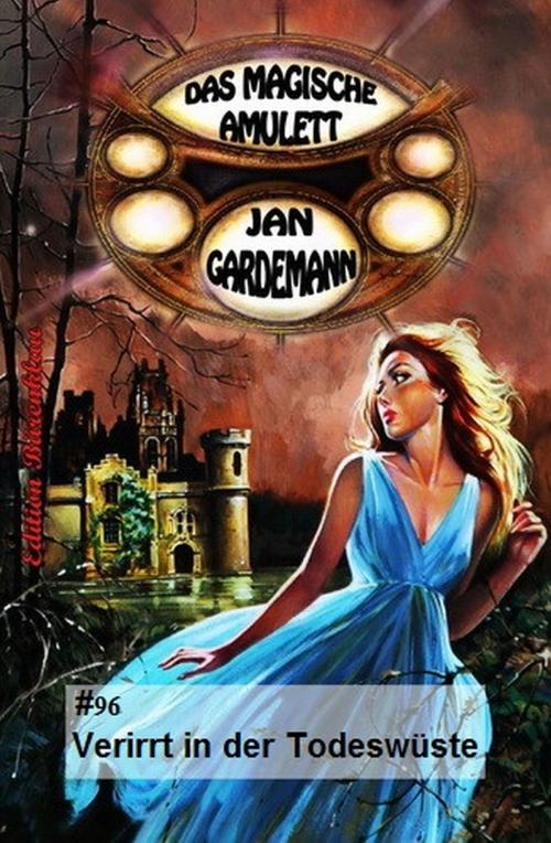 Cover of the book Das magische Amulett #96:Verirrt in der Todeswu?ste by Jan Gardemann, Uksak E-Books