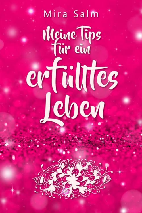 Cover of the book Lebensberatung: Meine Tips für ein erfülltes Leben und wie auch Du Zufriedenheit und Erfüllung findest by Mira Salm, epubli