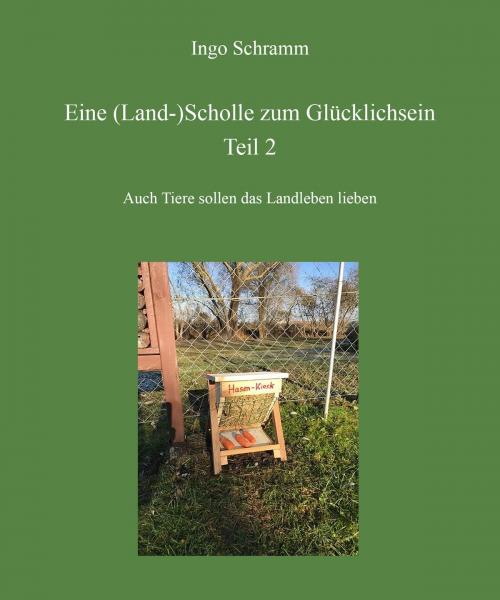 Cover of the book Eine (Land-)Scholle zum Glücklich sein (Teil 2) by Ingo Schramm, Books on Demand