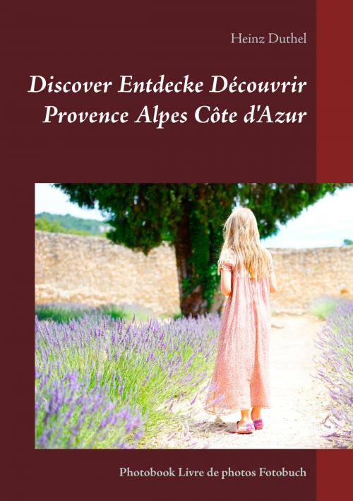 Cover of the book Discover Entdecke Découvrir Provence Alpes Côte d'Azur by Heinz Duthel, Books on Demand