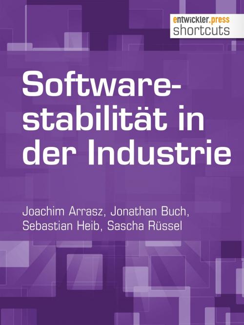 Cover of the book Softwarestabilität in der Industrie by Joachim Arrasz, Jonathan Buch, Sebastian Heib, Sascha Rüssel, entwickler.press