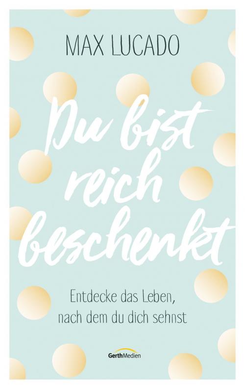 Cover of the book Du bist reich beschenkt by Max Lucado, Gerth Medien