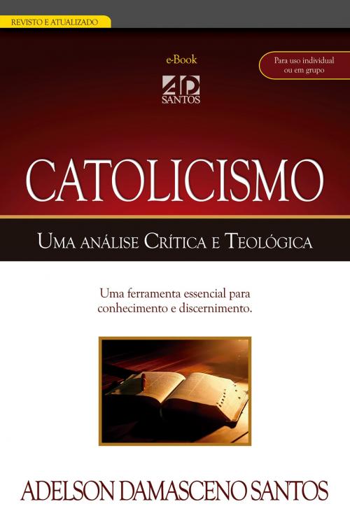 Cover of the book Catolicismo. Uma análise Crítica e Teológica by Adelson Damasceno Santos, Rogério Proença, Priscila Laranjeira, André Portes Santos, AD Santos Editora