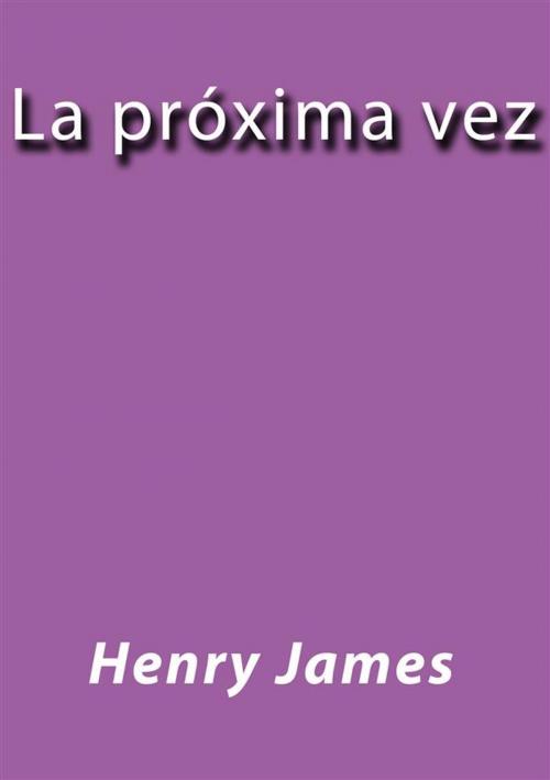 Cover of the book La proxima vez by Henry James, Henry James
