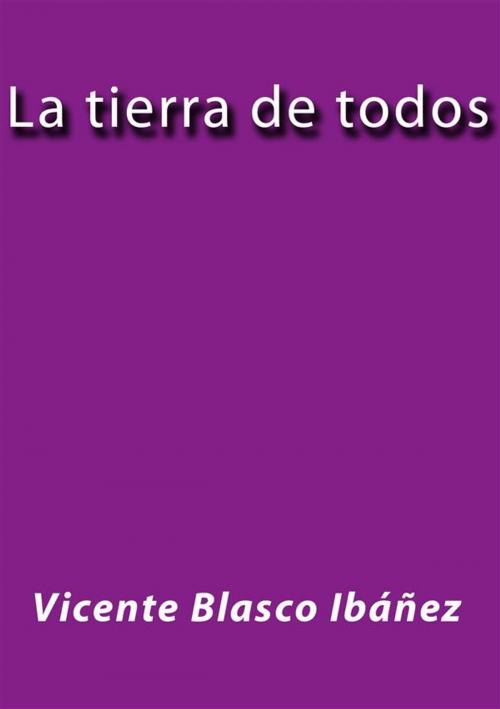 Cover of the book La tierra de todos by Vicente Blasco Ibáñez, Vicente Blasco Ibáñez