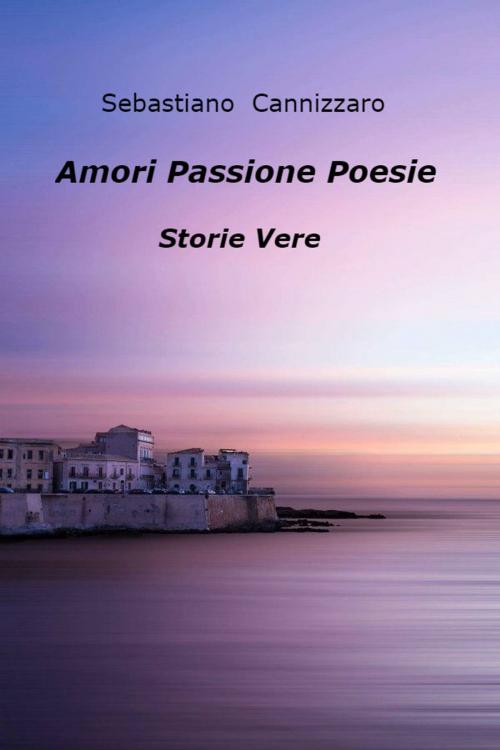 Cover of the book Amori Passione Poesie by Sebastiano Cannizzaro, Sebastiano Cannizzaro