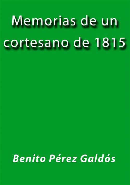 Cover of the book Memorias de un cortesano de 1815 by Benito Pérez Galdós, Benito Pérez Galdós