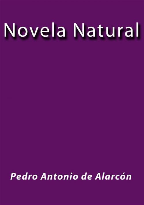 Cover of the book Novela natural by Pedro Antonio de Alarcón, Pedro Antonio de Alarcón