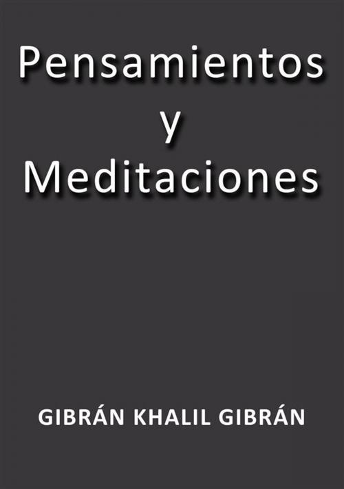 Cover of the book Pensamientos y meditaciones by Gibrán Khalil Gibrán, Gibrán Khalil Gibrán