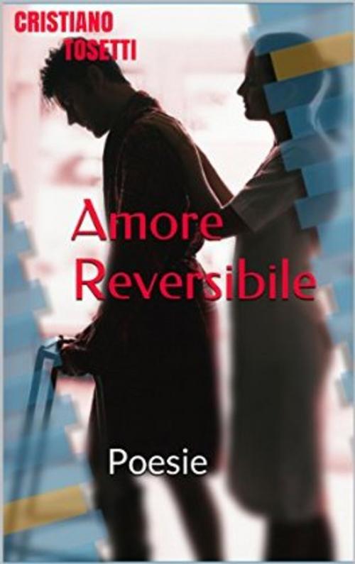 Cover of the book Amore Reversibile by Tosetti Cristiano, Tosetti Cristiano