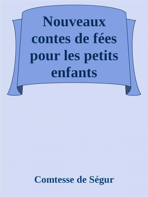 Cover of the book Nouveaux contes de fées pour les petits enfants by comtesse de ségur, Comtesse de Ségur, Comtesse de Ségur