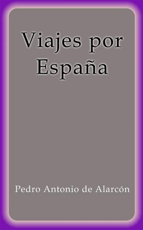 Cover of the book Viajes por España by Pedro Antonio de Alarcón, Pedro Antonio de Alarcón