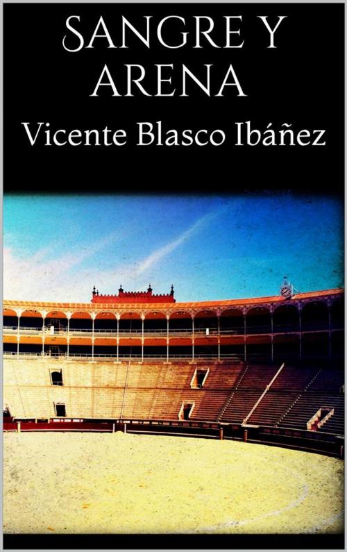 Cover of the book Sangre y arena by Vicente Blasco Ibáñez, Vicente Blasco Ibáñez