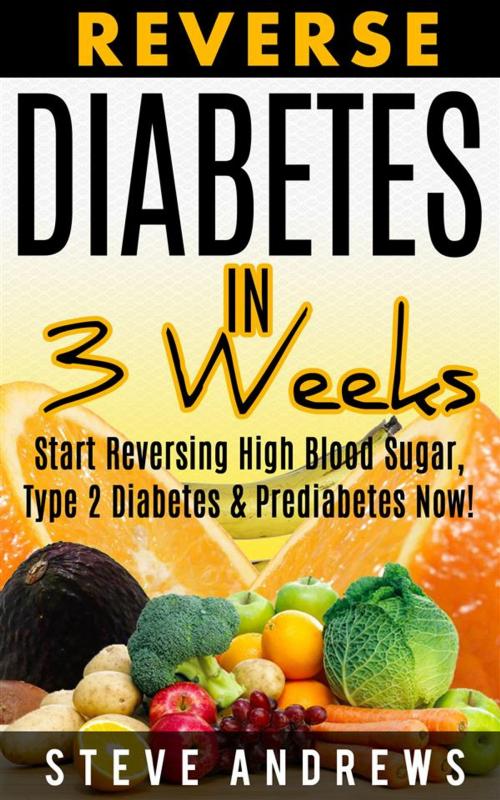 Cover of the book Reverse Diabetes In 3 Weeks by Steve Andrews, Steve Andrews