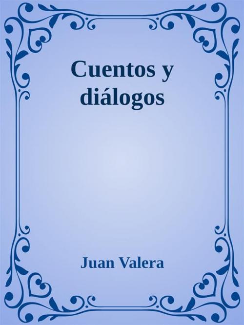 Cover of the book Cuentos y diálogos by Juan Valera, Juan Valera